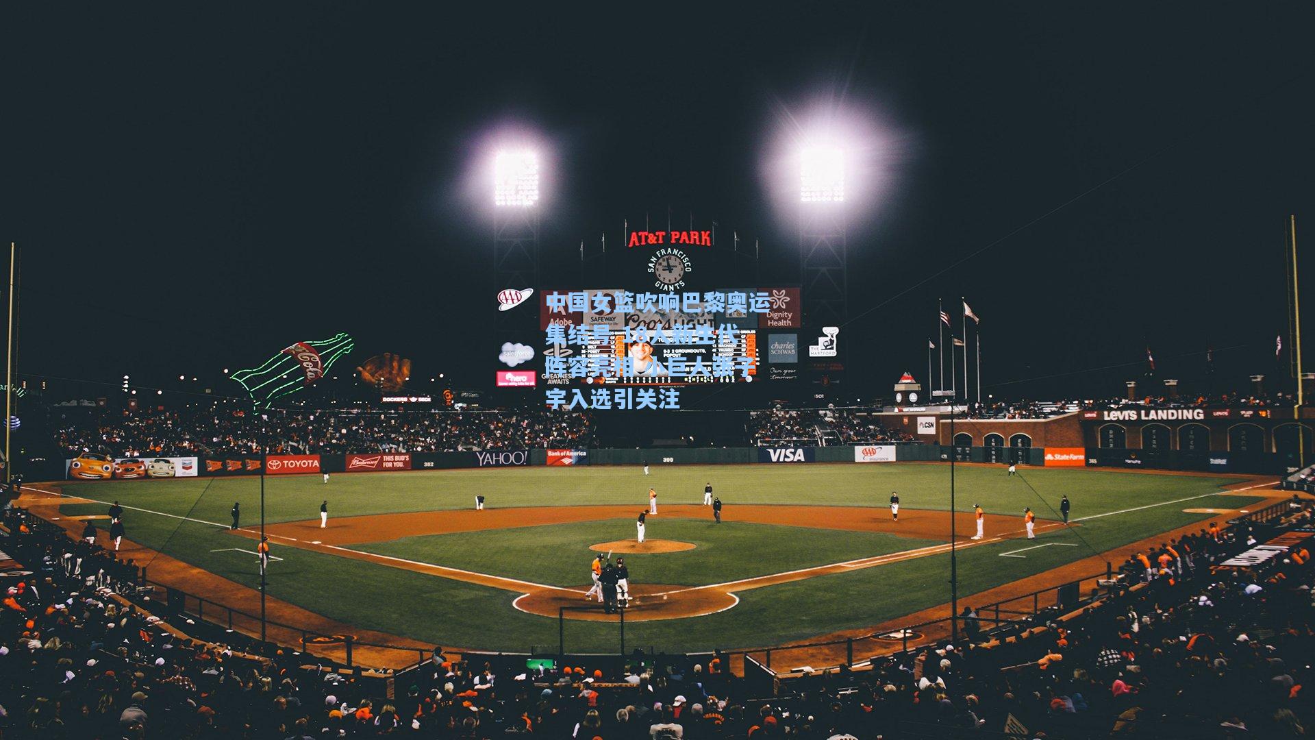 中国女篮吹响巴黎奥运集结号 18人新生代阵容亮相 小巨人张子宇入选引关注